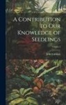 John Lubbock - A Contribution to Our Knowledge of Seedlings; Volume 2