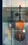 George Hart - The Violin and Its Music: With Several Engraved Portraits On Steel of Eminent Violinists
