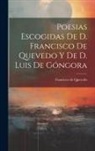 Francisco De Quevedo - Poesias Escogidas De D. Francisco De Quevedo Y De D. Luis De Góngora