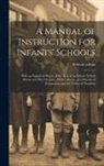 William Wilson - A Manual of Instruction for Infants' Schools: With an Engraved Sketch of the Area of an Infants' School Room and Play Ground, --Of the Abacus, of a Sc