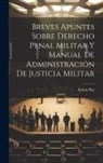 Arturo Paz - Breves Apuntes Sobre Derecho Penal Militar Y Manual De Administración De Justicia Militar