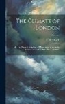 Luke Howard - The Climate of London: Deduced From Meteorological Observations Made in the Metropolis and at Various Places Around It; Volume 3