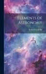 Robert Stawell Ball - Elements of Astronomy