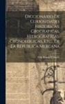 Féliz Ramos Y. Duarte - Diccionario De Curiosidades Historicas, Geograficas, Hierograficas, Cronologicas, Etc., De La Republica Mejicana