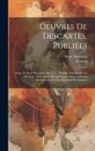 René Descartes, Thomas - Oeuvres De Descartes, Publiées: Eloge De René Descartes, Par (A. L. Thomas. Discours De La Méthode. Méditations Métaphysiques. Objections Aux Méditati
