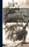 Étienne Huyard - Le Port De Bordeaux: Sa Situation Actuelle--Son Avenir