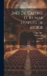 Rafael Calleja, Vicente Lleó - Inés De Castro, O, Reinar Después De Morir: Comedia Famosa