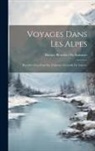 Horace Bénédict De Saussure - Voyages Dans Les Alpes: Précédés D'un Essai Sur L'histoire Naturelle De Genève