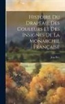 Jean Rey - Histoire Du Drapeau, Des Couleurs Et Des Insignes De La Monarchie Française