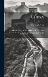 John Francis Davis - China: A General Description of That Empire and Its Inhabitants; With the History of Foreign Intercourse Down to the Events W