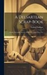Frederic Sanburn - A Delsartean Scrap-Book: Health, Personality, Beauty, House-Decoration, Dress, Etc