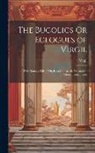 Virgil - The Bucolics Or Eclogues of Virgil: With Notes, a Life of Virgil, and an Article On Ancient Musical Instruments