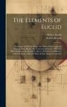 Robert Euclid, Robert Simson - The Elements of Euclid: The Errors, by Which Theon, Or Others, Have Long Ago Vitiated These Books, Are Corrected and Some of Euclid's Demonstr