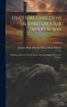 Jeanne Marie Bouvier De La Motte Guyon - Discours Chrétiens & Spirituels Sur Divers Sujets: Qui Regardent La Vie Interieure, Tirés La Plupart De La Ste. Écriture; Volume 2
