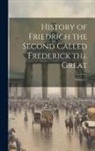 Anonymous - History of Friedrich the Second Called Frederick the Great; Volume 5