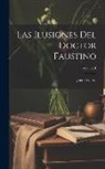 Juan Valera - Las Ilusiones Del Doctor Faustino; Volume 1