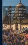 Bengal - Selections From the Records of the Government of Bengal