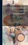 John Lee Comstock - A System of Natural Philosophy: In Which the Principles of Mechanics, Hydrostatics, Hydraulics, Pneumatics, Acoustics, Optics, Astronomy, Electricity