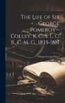 William Francis Butler - The Life of Sir George Pomeroy--Colley, K. C. S. I., C. B., C. M. G., 1835-1881