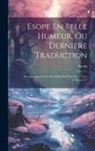 Aesop - Esope En Belle Humeur, Ou Derniere Traduction: Et Augmentacion De Ses Fables En Prose, Et En Vers, Volumes 1-2