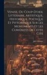 Jules Lecomte - Venise, Ou Coup-D'oeil Littéraire, Artistique, Historique, Poétique Et Pittoresque Sur Les Monuments Et Les Curiosités De Cette Cité