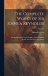 Joshua Reynolds - The Complete Works of Sir Joshua Reynolds: First President of the Royal Academy: With an Original Memoir, and Anecdotes of the Author; Volume 2