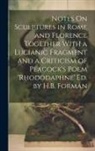 Anonymous - Notes On Sculptures in Rome and Florence Together With a Lucianic Fragment and a Criticism of Peacock's Poem 'rhododaphne' Ed. by H.B. Forman