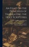 Charles Theophilus Ewald Rhenius - An Essay On the Principles of Translating the Holy Scriptures: With Critical Remarks On Various Passages, Particularly in Reference to the Tamul Langu