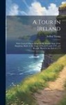 Arthur Young - A Tour in Ireland: With General Observations On the Present State of the Kingdom, Made in the Years 1776, 1777, and 1778. and Brought Dow