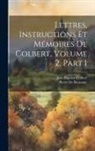 Jean Baptiste Colbert, Pierre De Brotonne - Lettres, Instructions Et Mémoires De Colbert, Volume 2, part 1