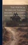 Thomas Moore - The Poetical Works of Thomas Moore, Including Melodies, Ballads, Etc