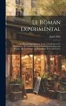 Émile Zola - Le Roman Expérimental: Le Roman Expérimental. Lettre À La Jeunesse. Le Naturalisme Au Théâtre. L'argent Dans La Littérature. Du Roman. De La