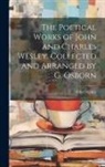 John Wesley - The Poetical Works of John and Charles Wesley, Collected and Arranged by G. Osborn