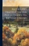 Anonymous - Recueil Des Traités Conclus Par La France En Extrême-Orient; Volume 1
