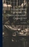 Arnold Spiller - Elementary Treatise On Photographic Chemistry