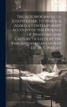 Joseph Lister - The Autobiography of Joseph Lister, to Which Is Added a Contemporary Account of the Defence of Bradford and Capture of Leeds by the Parliamentarians i