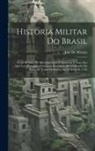 José de Mirales - Historia Militar Do Brasil: Desde O Anno De Mil Quinhentos E Quarenta E Nove, Em Que Teve Principio a Fundacao Da Cidade De S.Salvador Da Bahia De