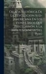Manuel Jesús Obin - Ojeada Histórica De La Revolucion Sud-Americana En Los Veinte Años Que Precedieron Á La Independencia Del Perú