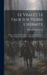 Heinrich Hagenmeyer - Le Vrai Et Le Faux Sur Pierre L'hermite: Analyse Critique Des Témoignages Historiques Relatifs À Ce Personnage Et De Légendes Auxquelles Il a Donné Li