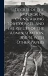 Anonymous - Decree of the Emperor of China, Asking for Counsel, and the Replies of the Administration, 1850-51, With Other Papers
