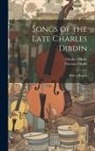 Charles Dibdin, Thomas Dibdin - Songs of the Late Charles Dibdin: With a Memoir