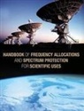 Board on Physics and Astronomy, Committee on Radio Frequencies, Division on Engineering and Physical Sci, Division on Engineering and Physical Sciences, National Research Council, Panel on Frequency Allocations and Spectrum Protection for Scientific Uses - Handbook of Frequency Allocations and Spectrum Protection for Scientific Uses