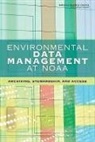 Board on Atmospheric Sciences and Climat, Board on Atmospheric Sciences and Climate, Committee on Archiving and Accessing Environmental and Geospatial Data at Noaa, Division On Earth And Life Studies, National Research Council - Environmental Data Management at Noaa