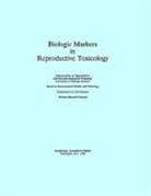 Board on Environmental Studies and Toxicology, Commission On Life Sciences, Committee on Biologic Markers, Division On Earth And Life Studies, National Research Council, Subcommittee on Reproductive and Neurodevelopmental Toxicology - Biologic Markers in Reproductive Toxicology