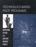 Commission on Engineering and Technical, Commission on Engineering and Technical Systems, Committee on Reserve Forces for 2010 and Beyond, Division on Engineering and Physical Sci, Division on Engineering and Physical Sciences, National Research Council - Technology-Based Pilot Programs