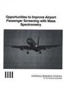 Committee on Assessment of Security Technologies for Transportation, Division on Engineering and Physical Sci, Division on Engineering and Physical Sciences, National Materials Advisory Board, National Research Council - Opportunities to Improve Airport Passenger Screening with Mass Spectrometry