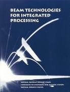 Commission on Engineering and Technical Systems, Committee on Beam Technologies Opportunities in Attaining Fully Integrated Processing Systems, Division on Engineering and Physical Sci, Division on Engineering and Physical Sciences, National Materials Advisory Board, National Research Council - Beam Technologies for Integrated Processing