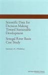 Board on International Scientific Organizations, National Research Council, Policy And Global Affairs, Senegal National Committee for Codata, U S National Committee for Codata, Paul F Uhlir - Scientific Data for Decision Making Toward Sustainable Development: Senegal River Basin Case Study