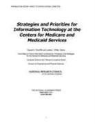 Committee on Future Information Architectures Processes and Strategies for the Centers for Medicare and Medicaid Services, Computer Science And Telecommunications, Computer Science and Telecommunications Board, Division on Engineering and Physical Sci, Division on Engineering and Physical Sciences, National Research Council... - Strategies and Priorities for Information Technology at the Centers for Medicare and Medicaid Services