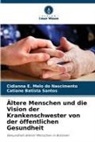 Cidianna E Melo do Nascimento, Cidianna E. Melo do Nascimento, Catiane Bat Santos, Catiane Batista Santos - Ältere Menschen und die Vision der Krankenschwester von der öffentlichen Gesundheit
